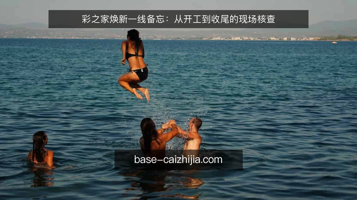 彩之家焕新一线备忘：从开工到收尾的现场核查