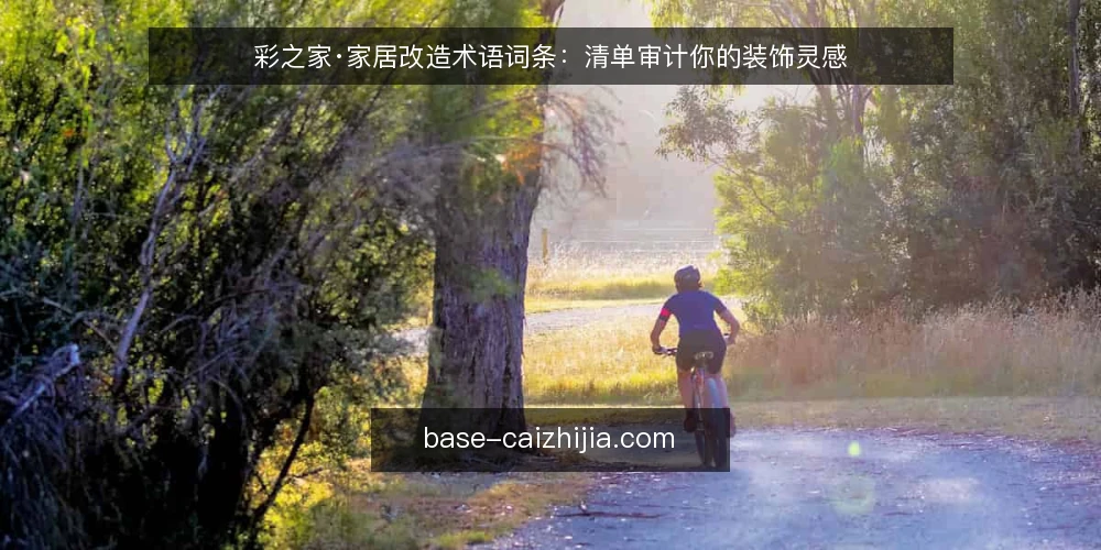 彩之家·家居改造术语词条:清单审计你的装饰灵感 — 为何现在审计你的家居术语库 配图