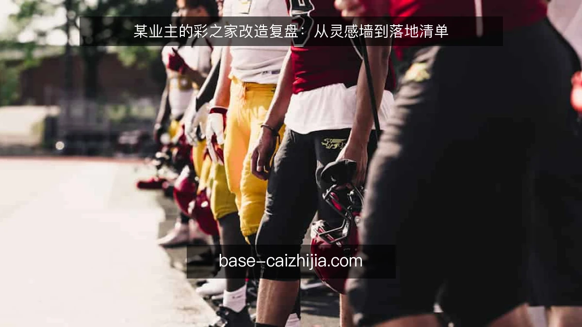 某业主的彩之家改造复盘：从灵感墙到落地清单
