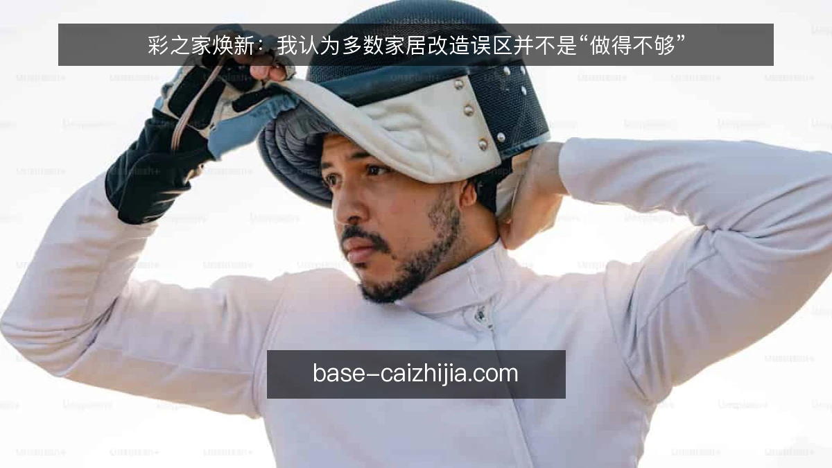 彩之家焕新：我认为多数家居改造误区并不是“做得不够”