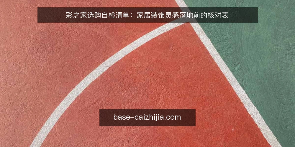 彩之家选购自检清单：家居装饰灵感落地前的核对表 — 先定义你要解决的装饰需求 配图