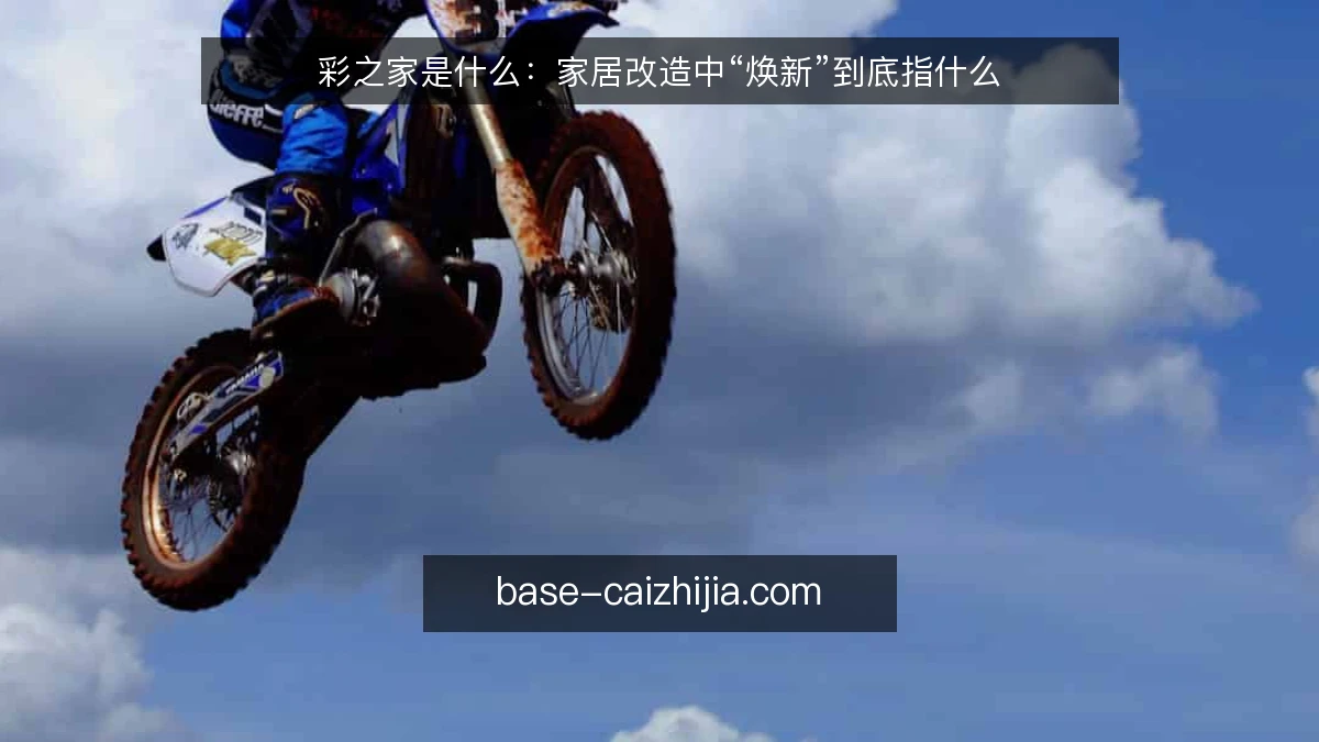 彩之家是什么:家居改造中“焕新”到底指什么